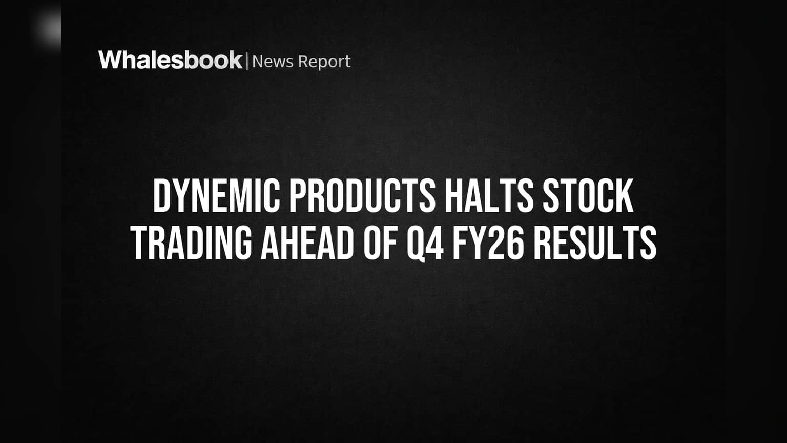Dynemic Products Halts Stock Trading Ahead of Q4 FY26 Results