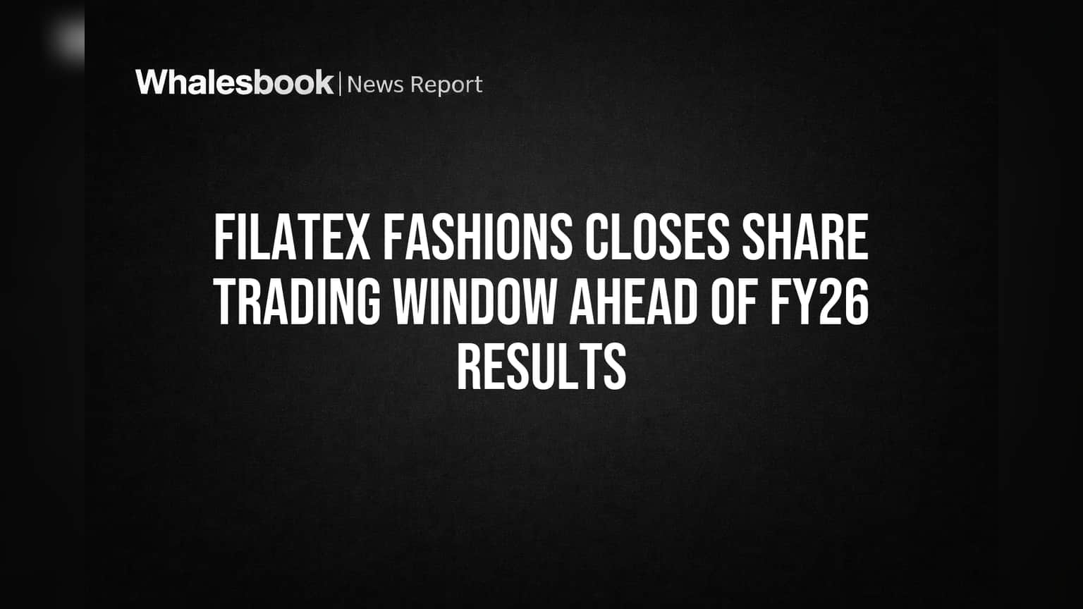 Filatex Fashions Closes Share Trading Window Ahead of FY26 Results