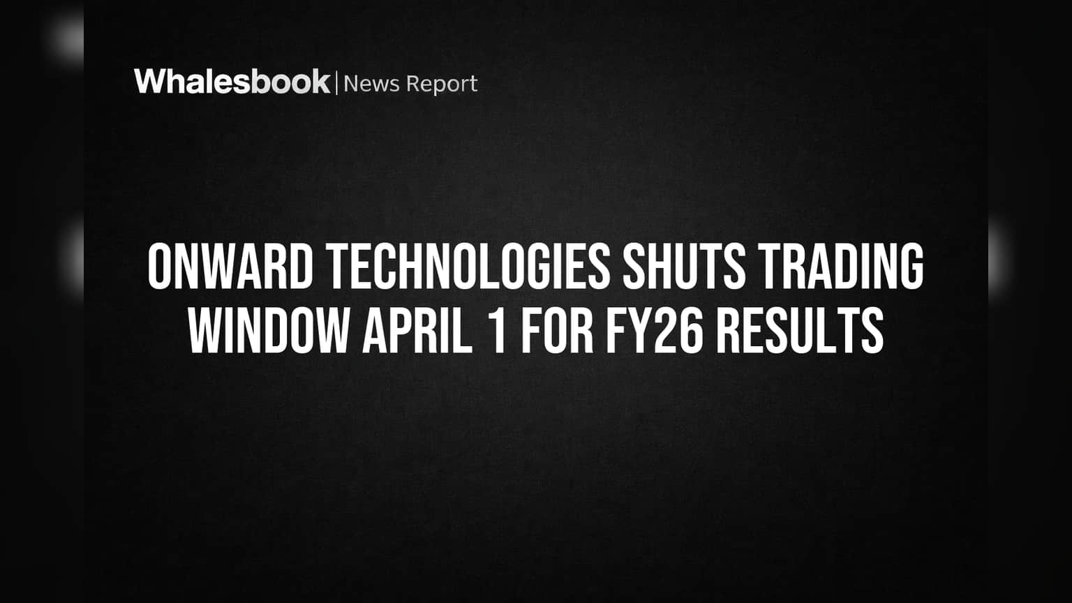 Onward Technologies Shuts Trading Window April 1 for FY26 Results