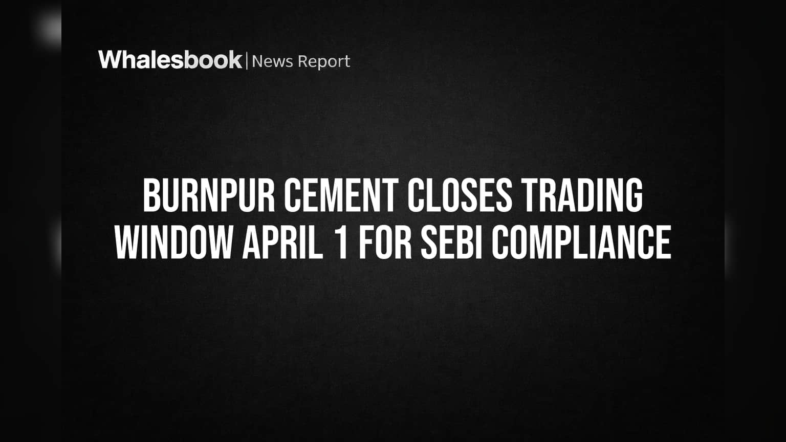 Burnpur Cement: முக்கிய நபர்களுக்கு தடை! ஏப்ரல் 1 முதல் Trading Window மூடல் - SEBI விதிமுறைகளால் என்ன நடக்கிறது?