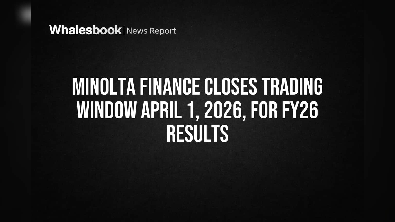 Minolta Finance: FY26 முடிவுகள் அறிவிப்புக்கு முன் Trading Window மூடல்!