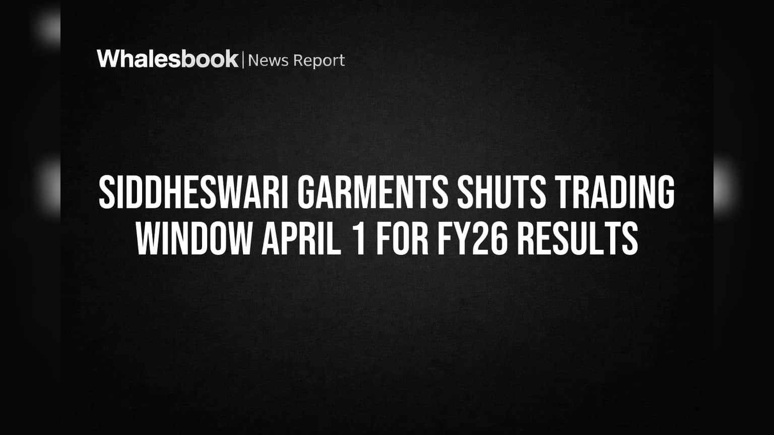 Siddheswari Garments Shuts Trading Window April 1 for FY26 Results