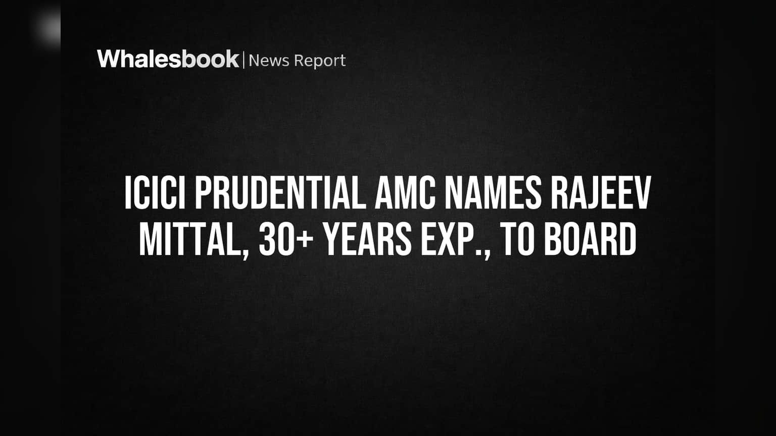 ICICI Prudential AMC: बोर्ड में 30+ साल के अनुभवी Rajeev Mittal की एंट्री! जानिए क्या होंगे बदलाव