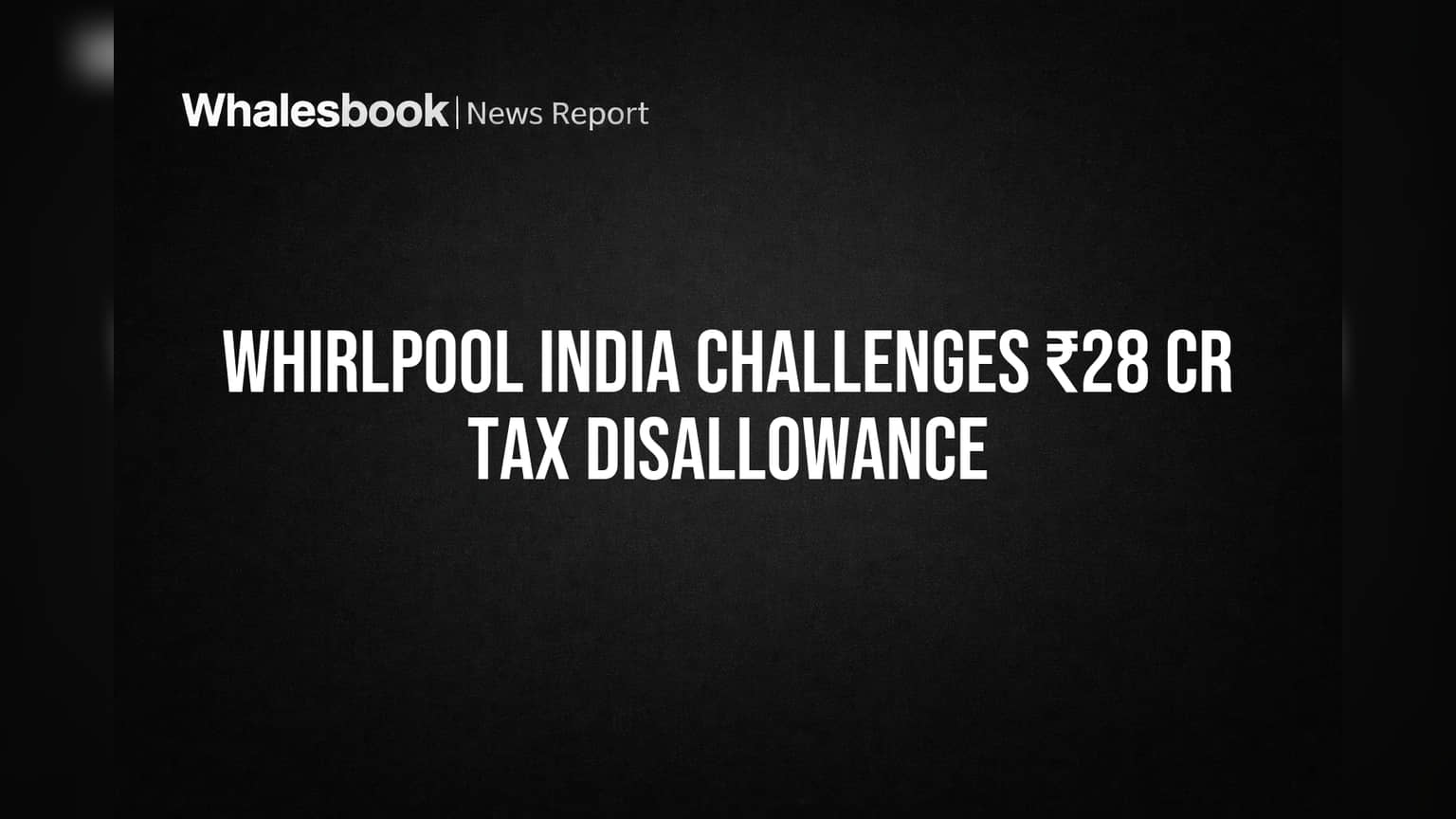 Whirlpool India Tax Notice: ₹28 કરોડના ટેક્સનો વિવાદ, કંપનીએ ભર્યો પડકાર