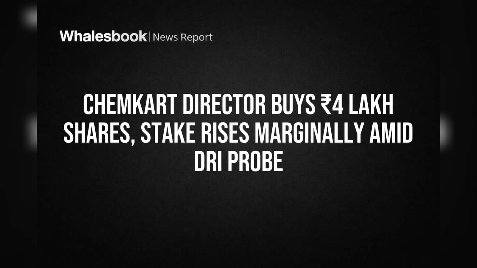 Chemkart Director Buys ₹4 Lakh Shares, Stake Rises Marginally Amid DRI Probe