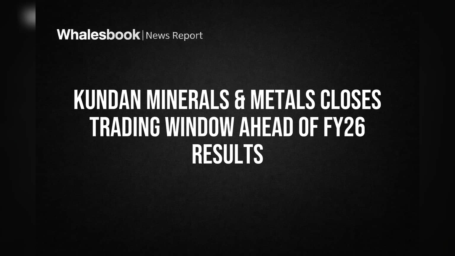 Kundan Minerals & Metals Closes Trading Window Ahead of FY26 Results