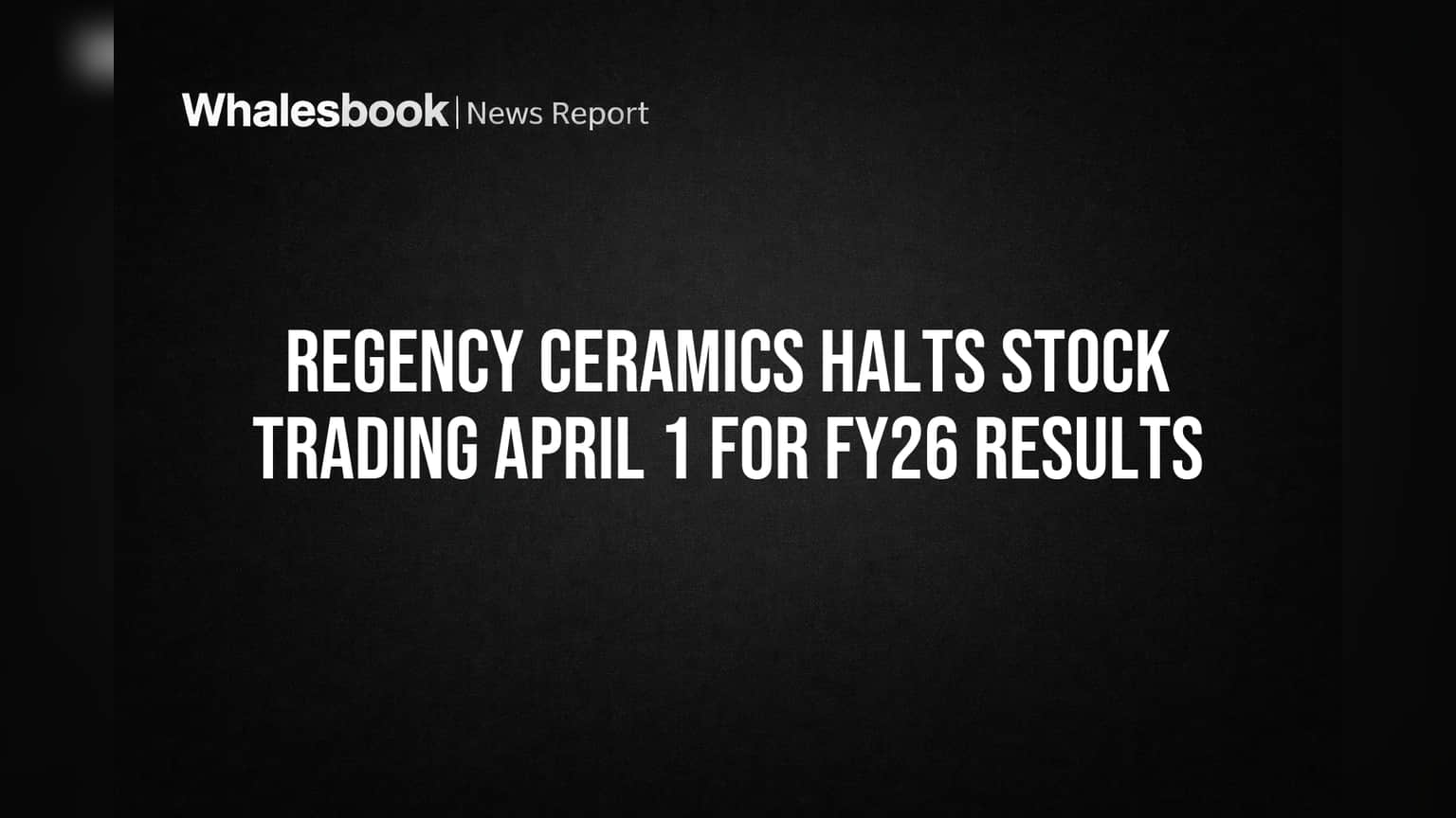 Regency Ceramics Halts Stock Trading April 1 for FY26 Results