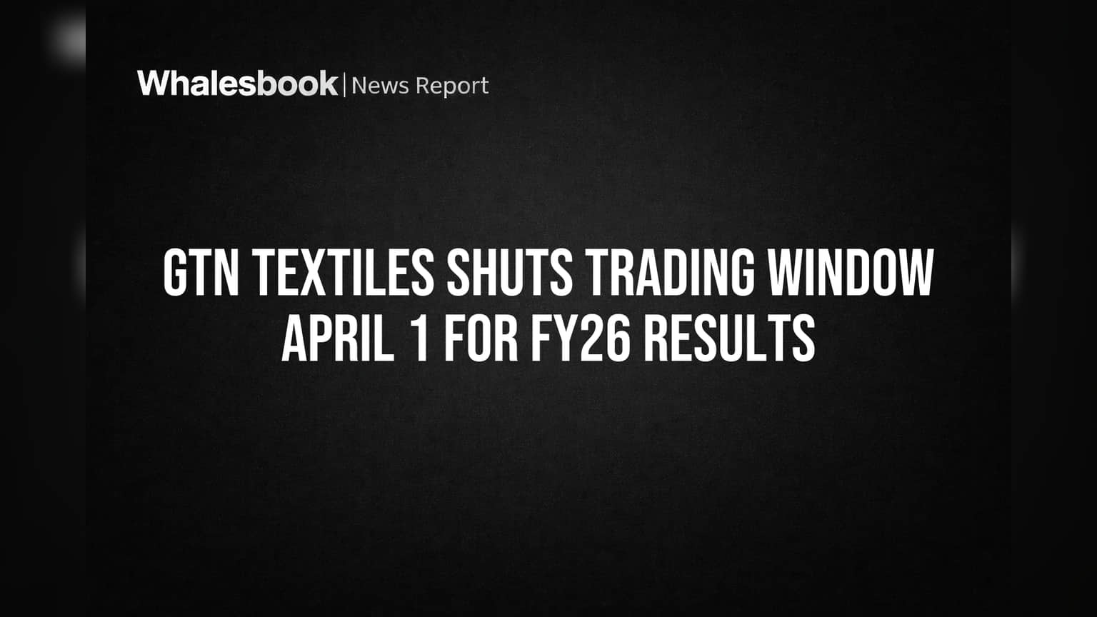 GTN Textiles Shuts Trading Window April 1 for FY26 Results