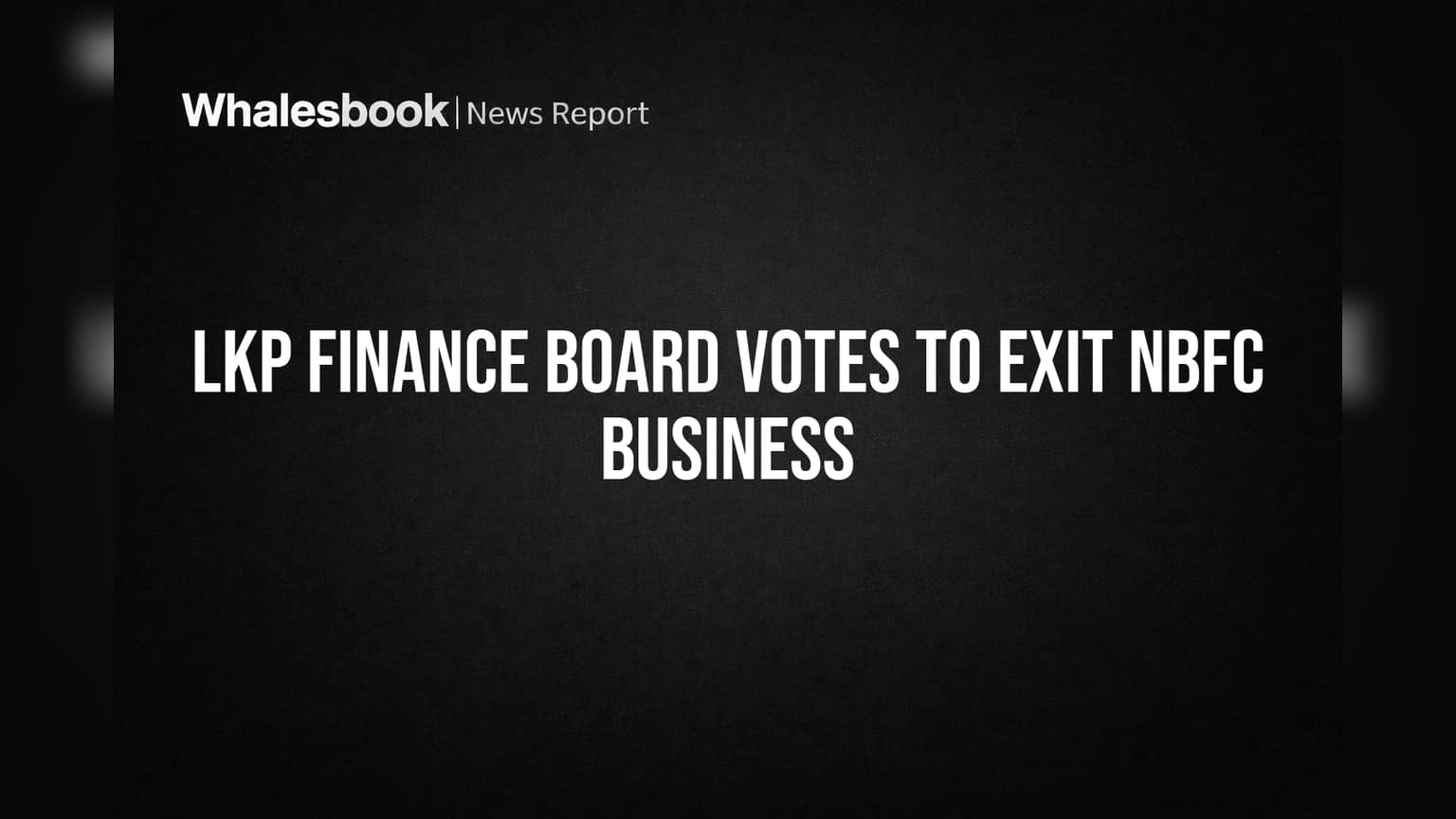 LKP Finance Board Votes to Exit NBFC Business