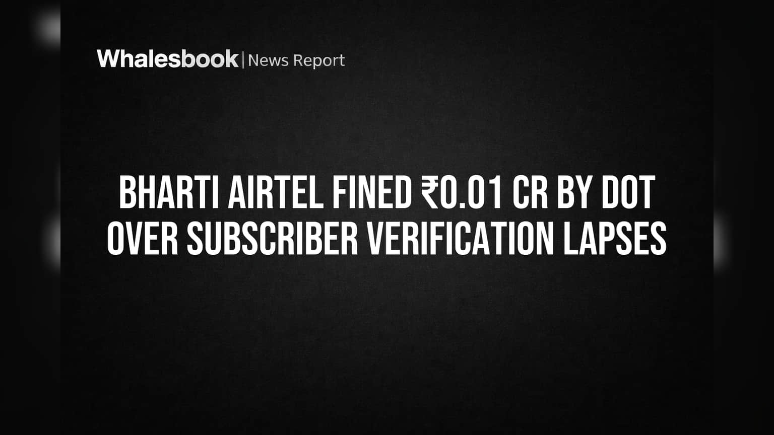 Bharti Airtel ला DoT कडून ₹0.01 कोटींचा फटका! सबस्क्रायबर व्हेरिफिकेशनमध्ये आढळल्या त्रुटी
