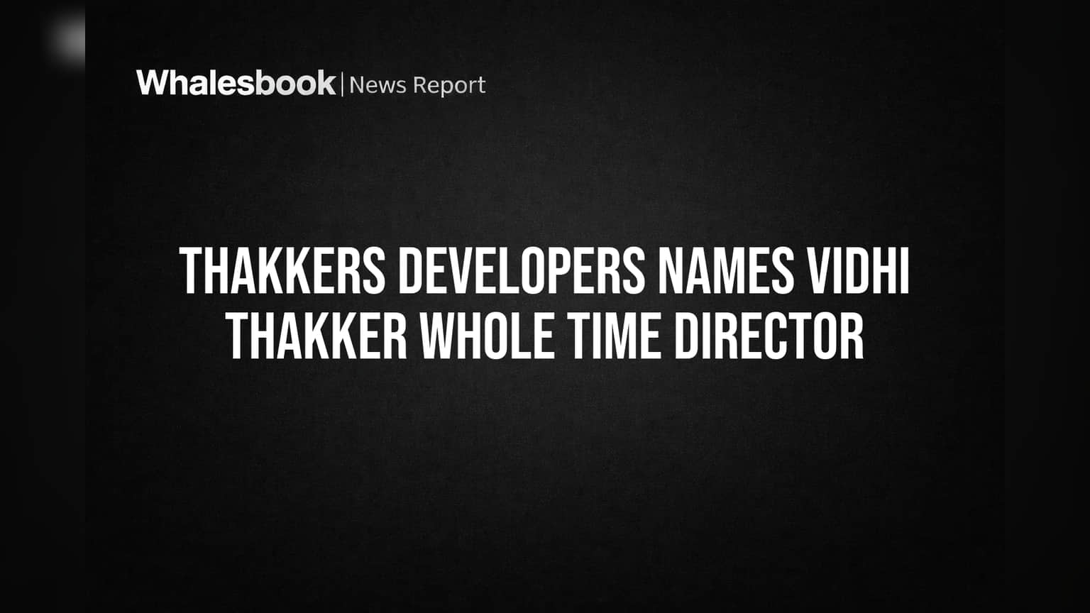 Thakkers Developers: కీలక బోర్డులో విధి ఠక్కర్! ఐదేళ్ల పాటు హోల్ టైమ్ డైరెక్టర్గా నియామకం.