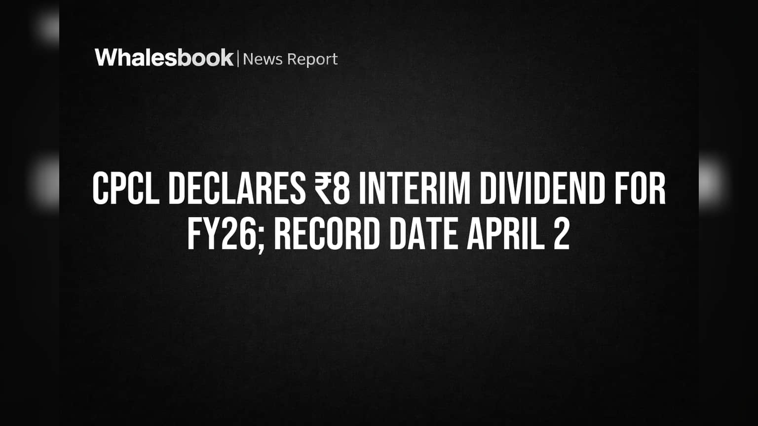 CPCL Declares ₹8 Interim Dividend for FY26; Record Date April 2