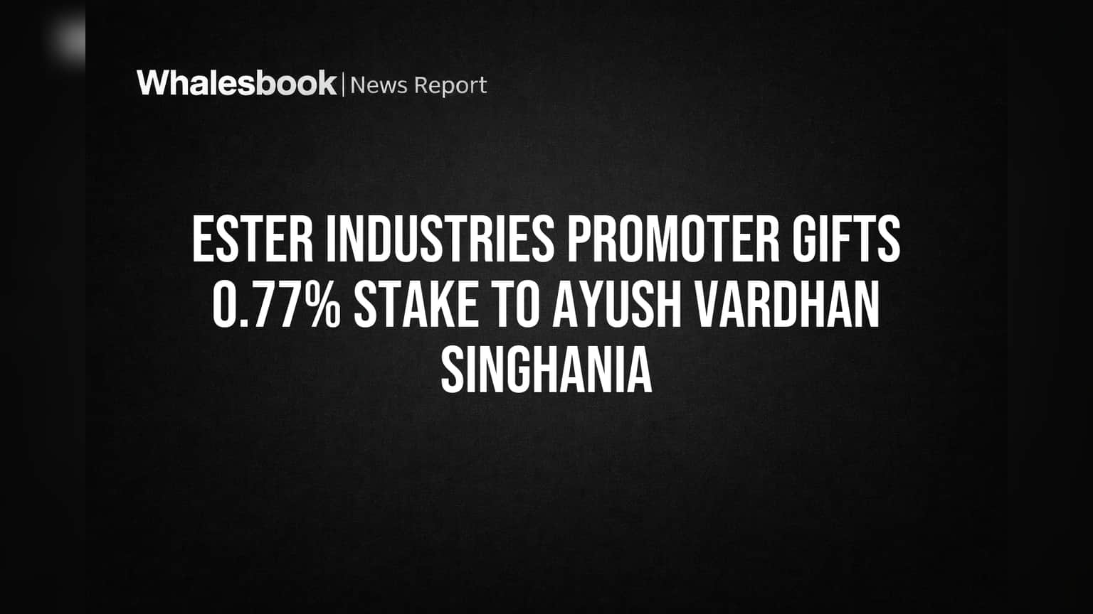 Ester Industries Share News: प्रवर्तकाने दिली भेट, 0.77% स्टेक हस्तांतरित!