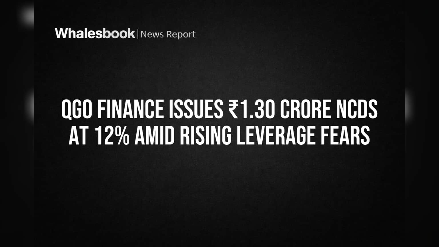 QGO Finance: 12% வட்டியில் ₹1.30 கோடி NCD வெளியீடு! அதிகரிக்கும் கடன் சுமை & முதலீட்டாளர் அச்சம்