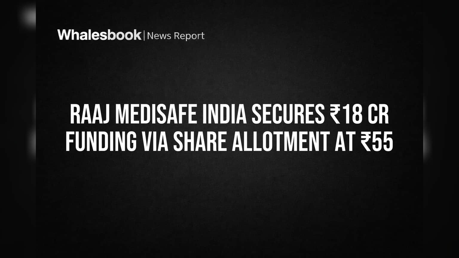 Raaj Medisafe India Secures ₹18 Cr Funding Via Share Allotment at ₹55