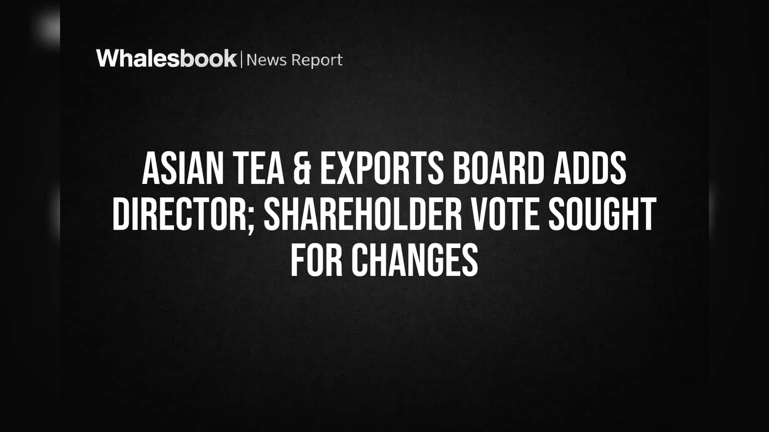 Asian Tea & Exports: போர்டு அதிரடி மாற்றம்! புதிய டைரக்டர் நியமனம், ஷேர்ஹோல்டர் ஓட்டுக்கு காத்திருப்பு
