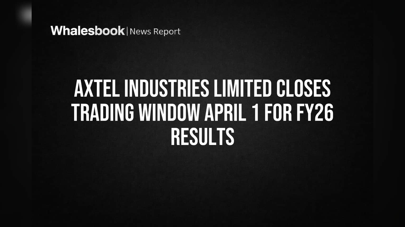 AXTEL INDUSTRIES LIMITED: शेअर बाजारात 'या' तारखेपासून ट्रेडिंग बंद! FY26 निकालांपूर्वी मोठा निर्णय