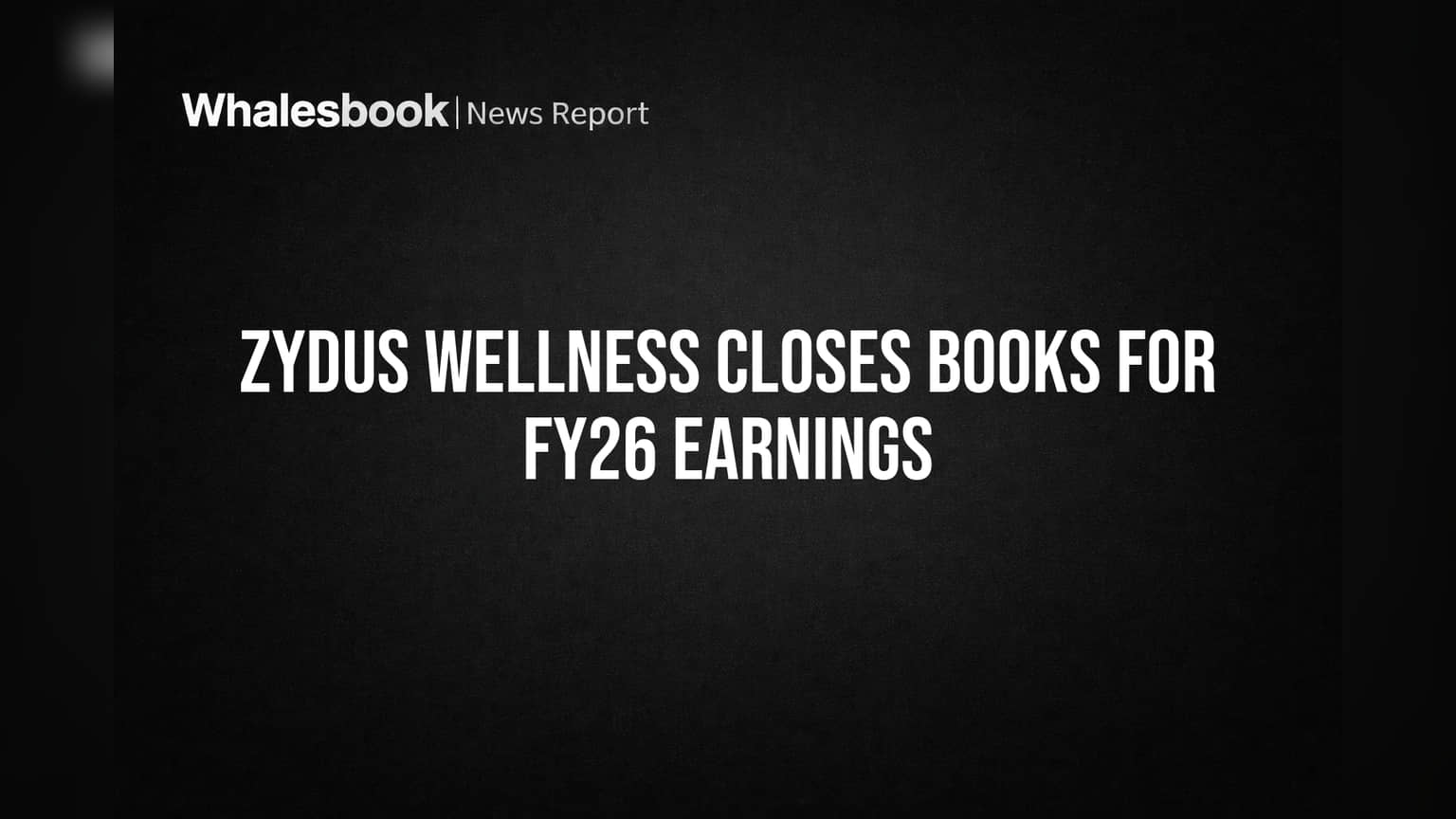 Zydus Wellness Closes Books for FY26 Earnings