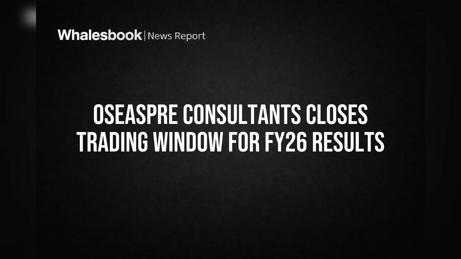 Oseaspre Consultants Closes Trading Window for FY26 Results