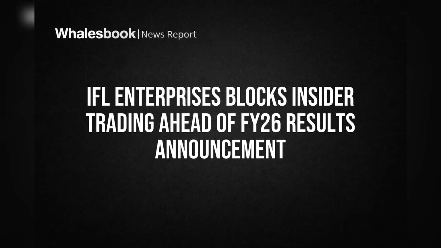 IFL Enterprises Trading Window बंद! FY26 निकालांपूर्वी गैरव्यवहार टाळण्यासाठी कंपनीचा मोठा निर्णय