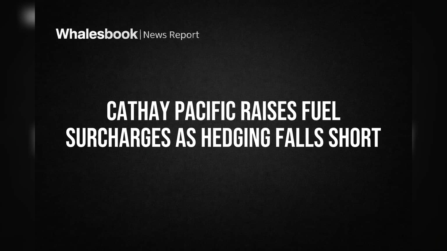 Cathay Pacific Raises Fuel Surcharges as Hedging Falls Short