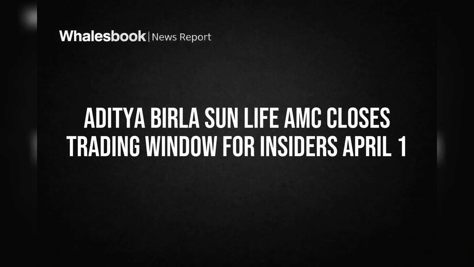 Aditya Birla Sun Life AMC Closes Trading Window for Insiders April 1