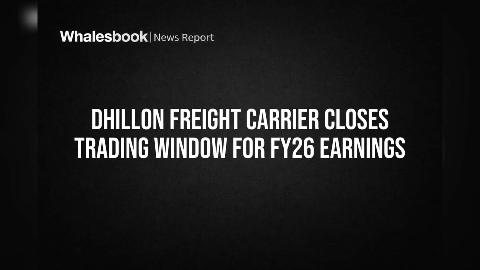 Dhillon Freight Carrier Closes Trading Window for FY26 Earnings