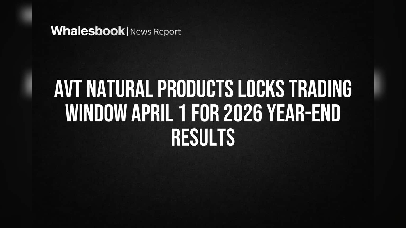 AVT Natural Products Locks Trading Window April 1 for 2026 Year-End Results