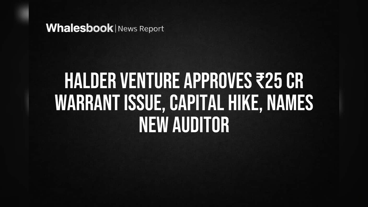 Halder Venture Limited: मोठे कॉर्पोरेट अपडेट्स! ₹25 कोटींचे वॉरंट इश्यू आणि भांडवल वाढीला मंजुरी