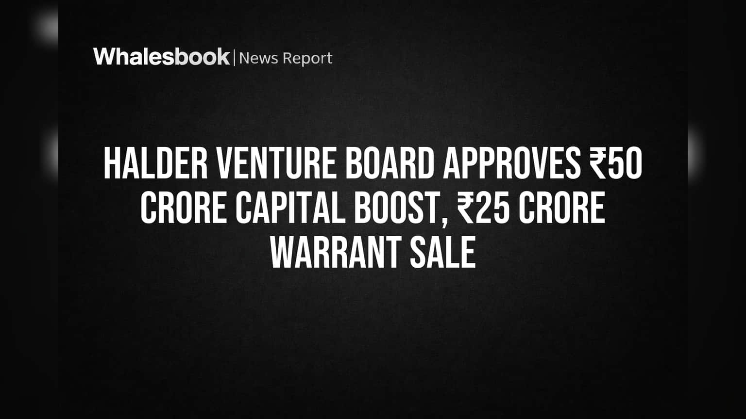 Halder Venture Board Approves ₹50 Crore Capital Boost, ₹25 Crore Warrant Sale