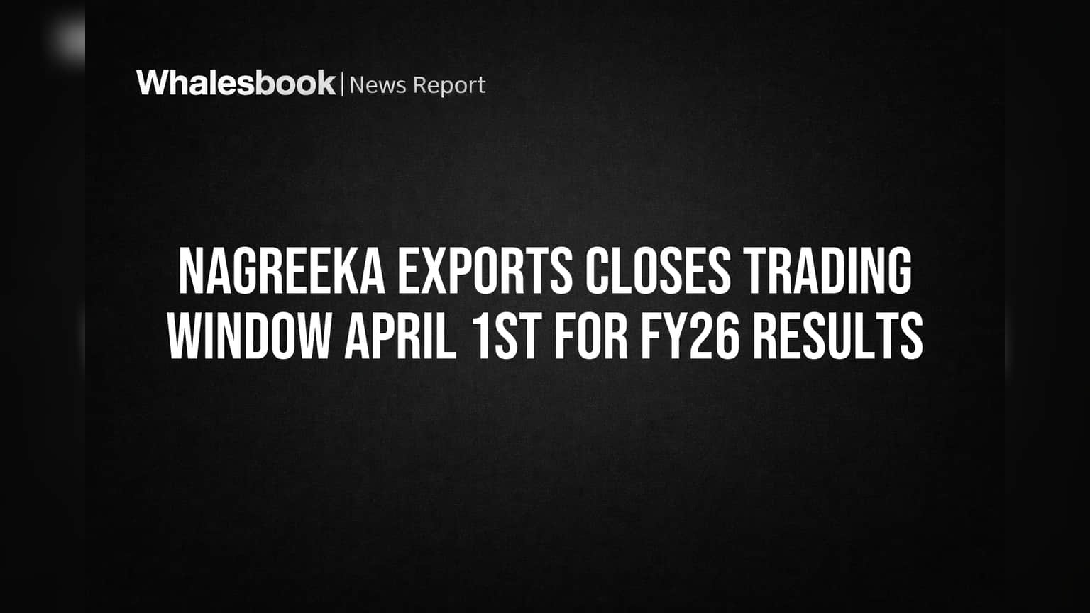 Nagreeka Exports: १ एप्रिलपासून Trading Window बंद! FY26 निकालांपूर्वी SEBI नियमांचा दिलासा
