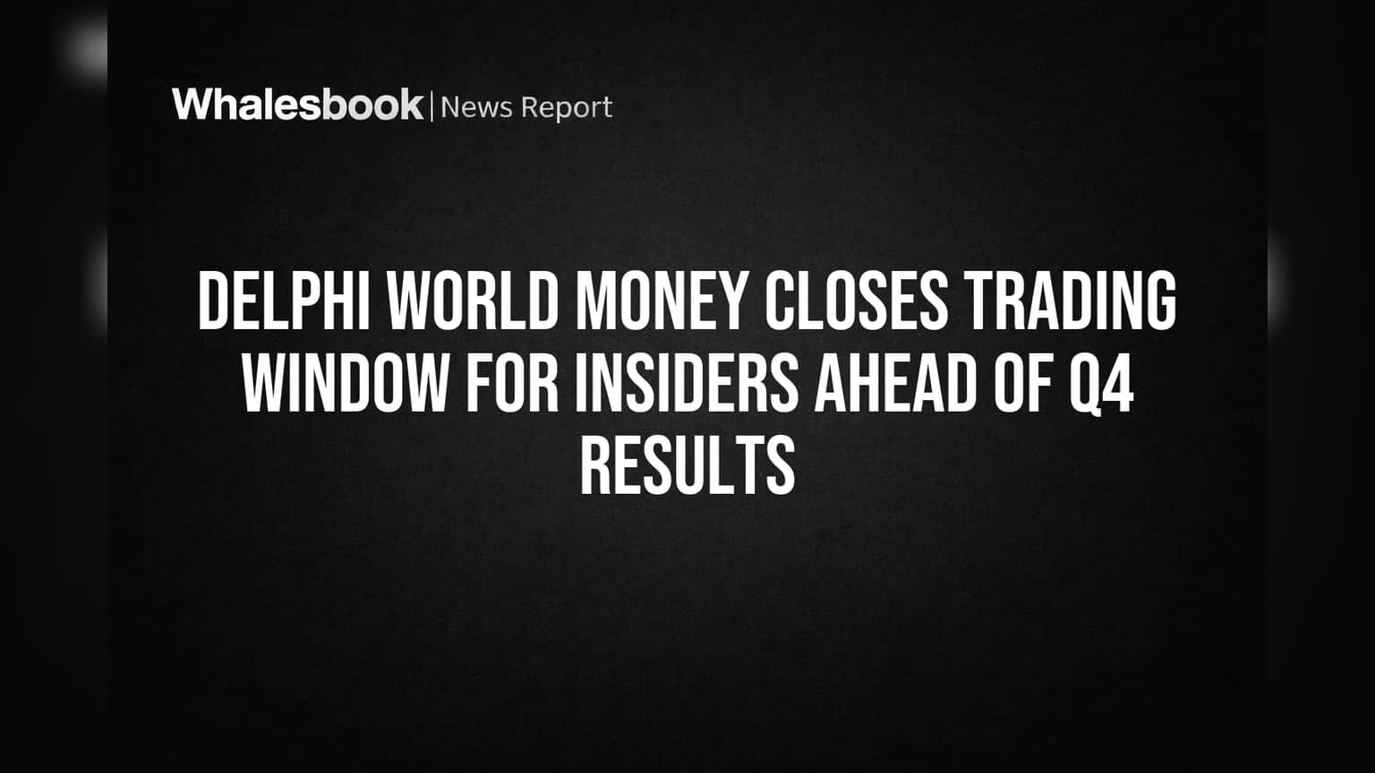 Delphi World Money Closes Trading Window for Insiders Ahead of Q4 Results