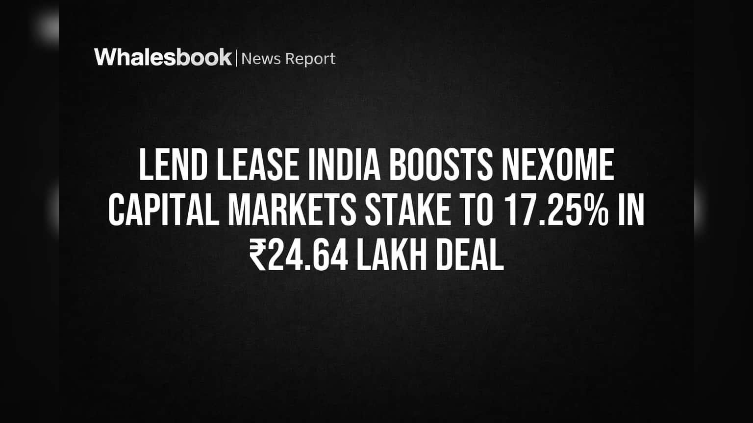 Lend Lease India નો Nexome Capital Markets માં હિસ્સો વધ્યો: હવે **17.25%** સાથે મજબૂત દાવ