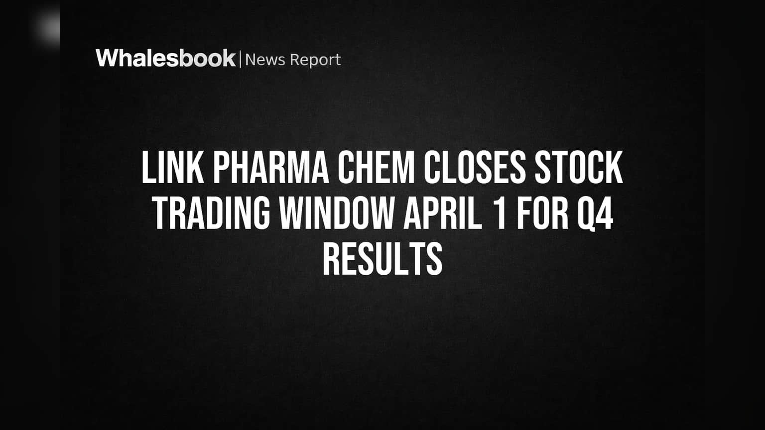 Link Pharma Chem Closes Stock Trading Window April 1 for Q4 Results