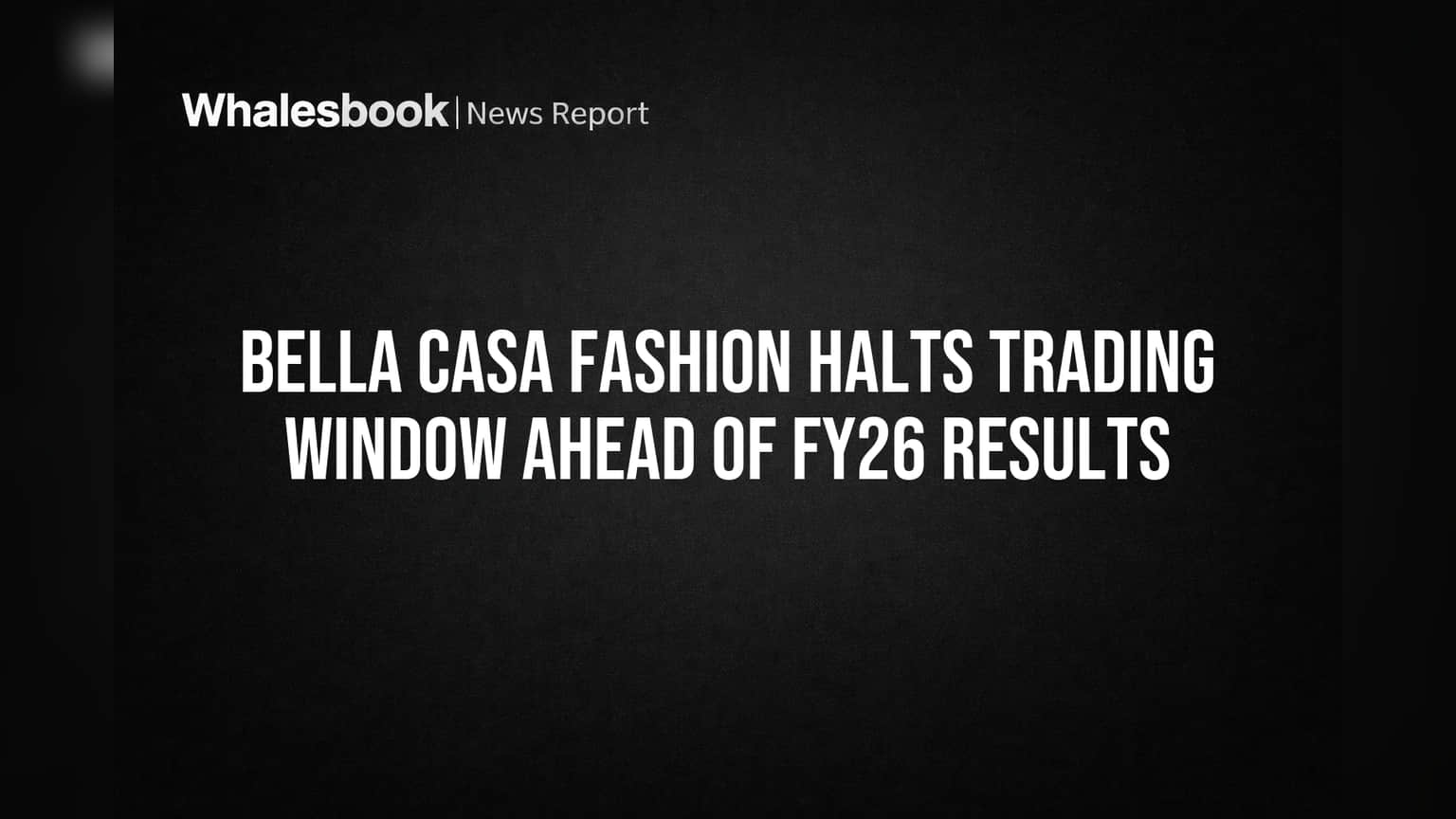 Bella Casa Fashion Halts Trading Window Ahead of FY26 Results