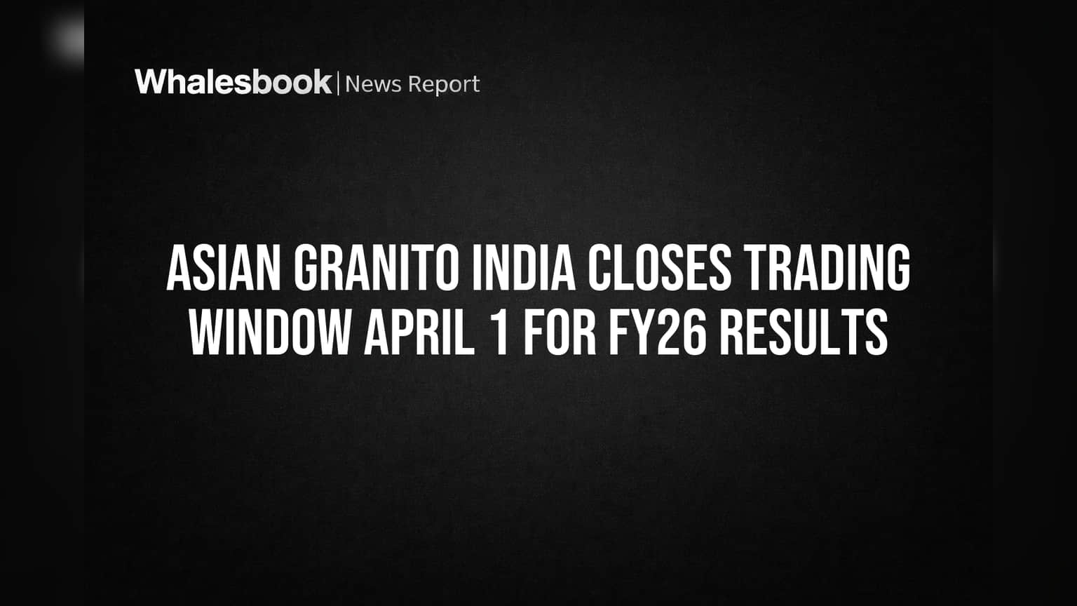 Asian Granito India: FY26 ఫలితాల కోసం ట్రేడింగ్ విండో మూసివేత!