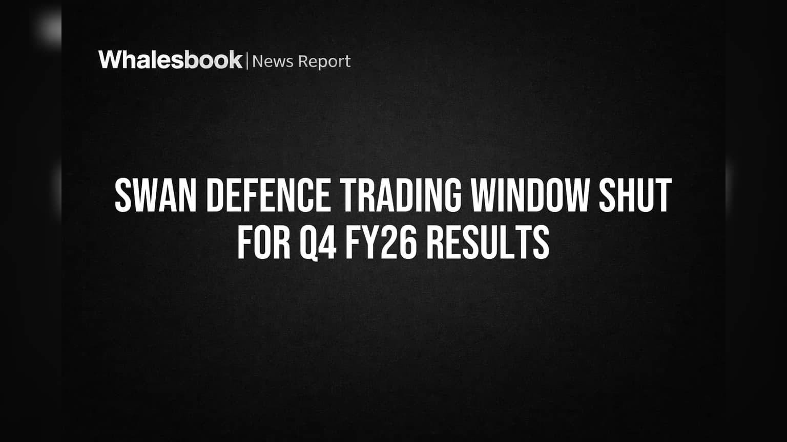 Swan Defence Trading Window Shut for Q4 FY26 Results