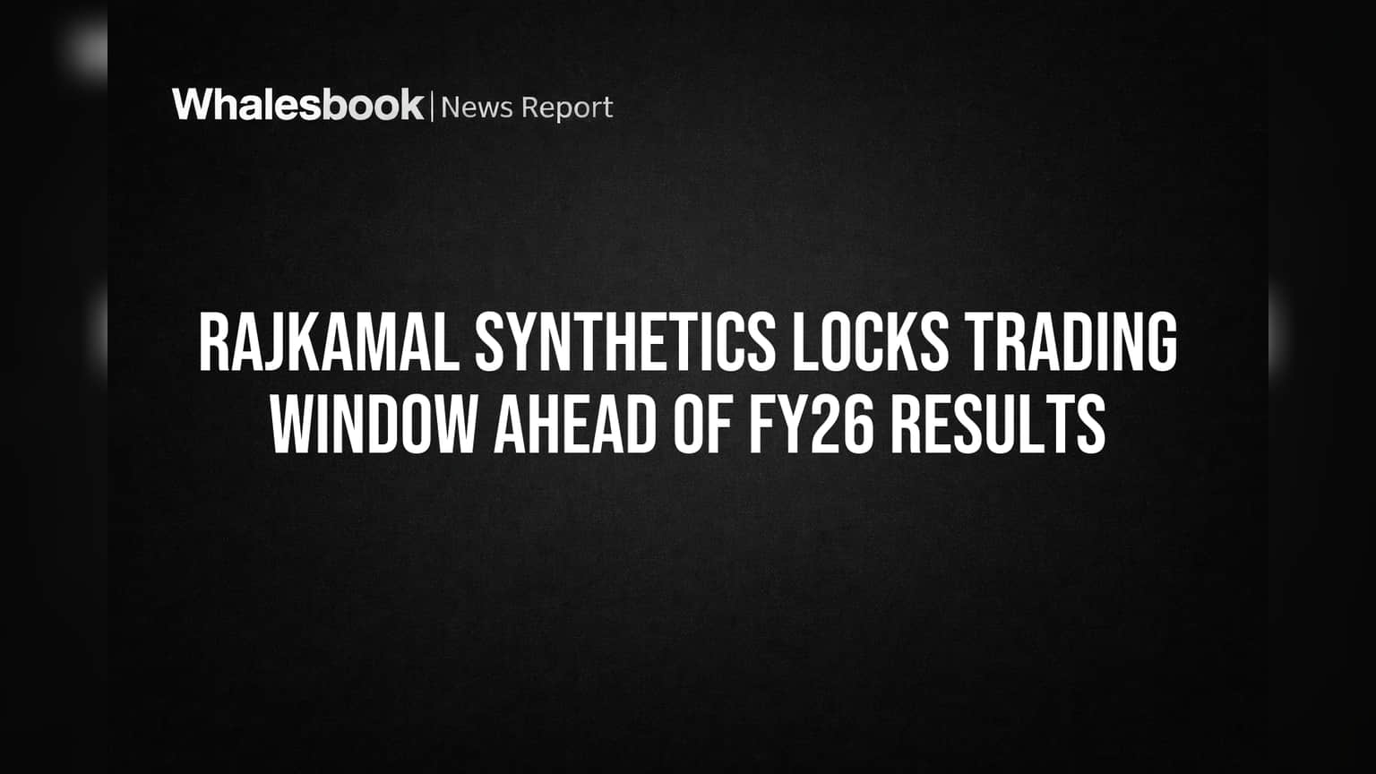 Rajkamal Synthetics Locks Trading Window Ahead of FY26 Results