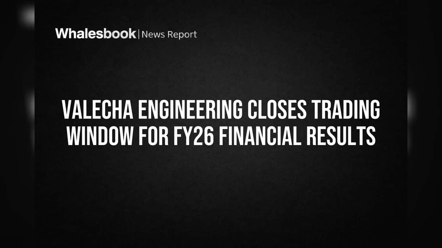 Valecha Engineering Closes Trading Window for FY26 Financial Results