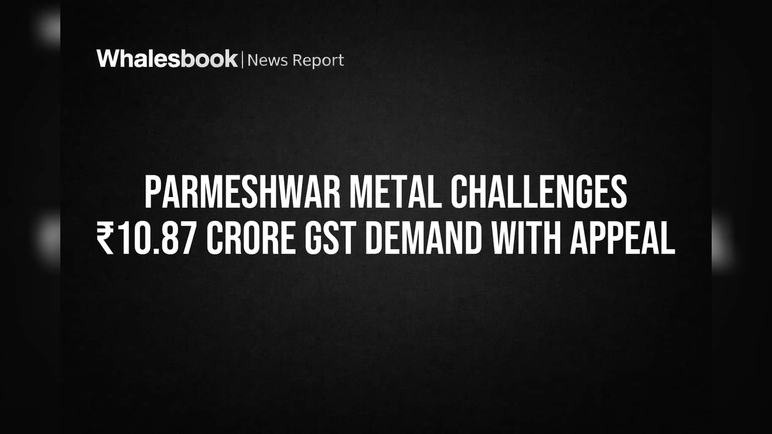 Parmeshwar Metal: ₹10.87 कोटींच्या GST मागणीला आव्हान! कंपनी करणार अपील