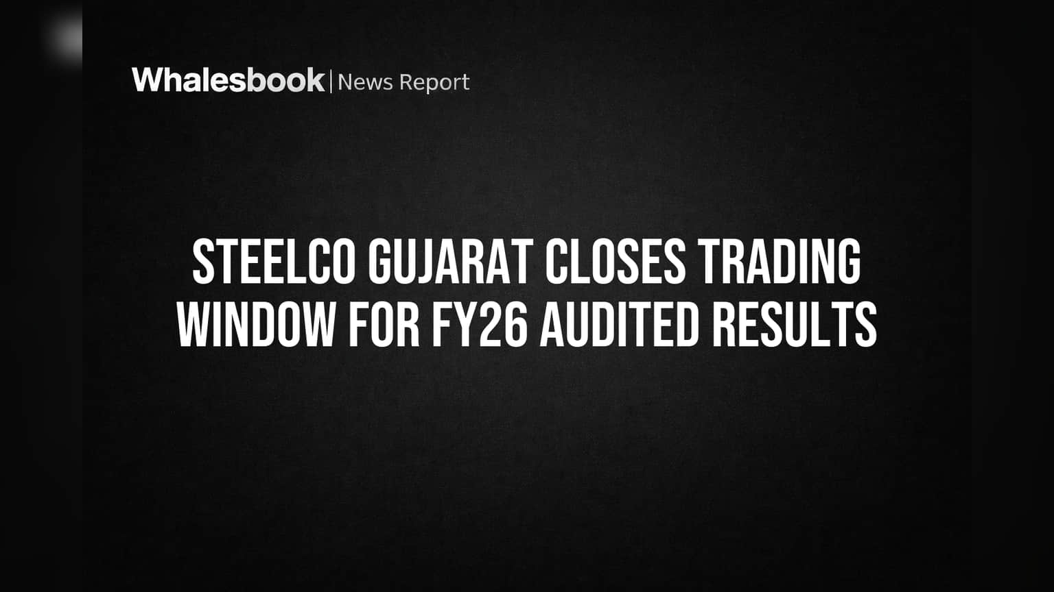 Steelco Gujarat Closes Trading Window for FY26 Audited Results