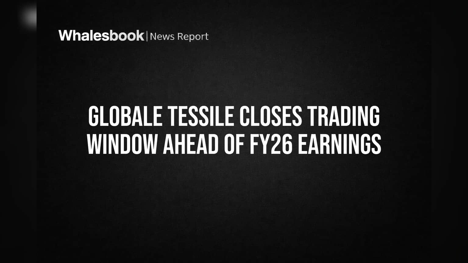 Globale Tessile Closes Trading Window Ahead of FY26 Earnings