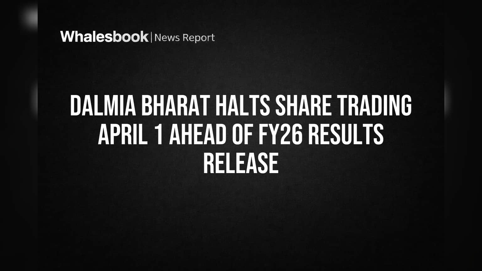Dalmia Bharat Halts Share Trading April 1 Ahead of FY26 Results Release