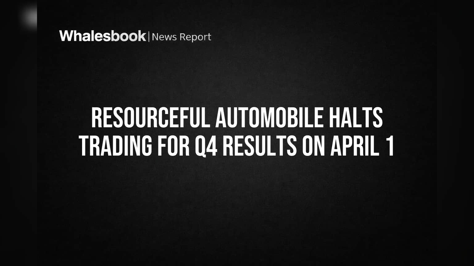 Resourceful Automobile Halts Trading for Q4 Results on April 1