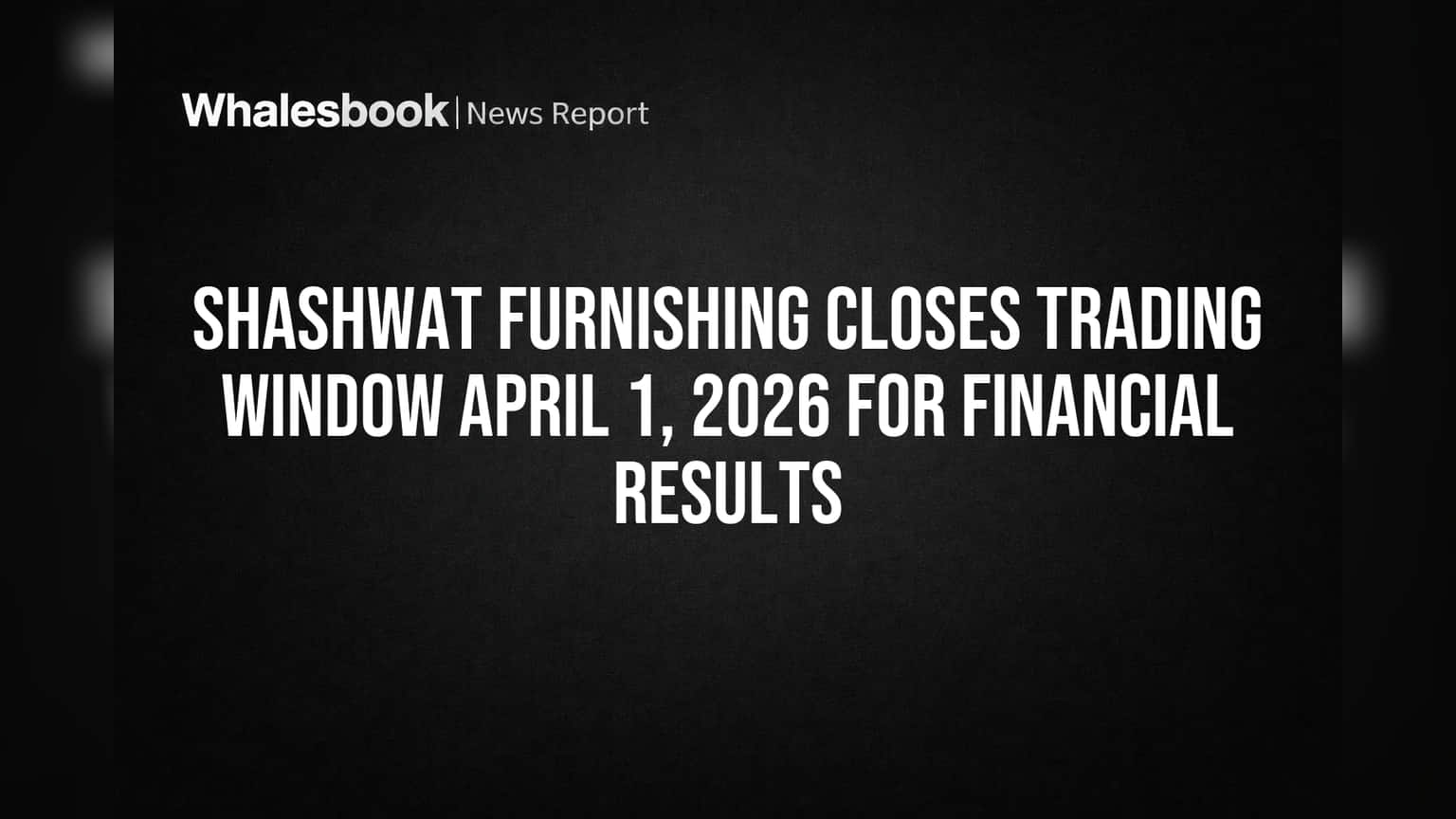 Shashwat Furnishing: 'या' तारखेपासून व्यवहार बंद! आर्थिक निकालांसाठी कंपनीची मोठी तयारी