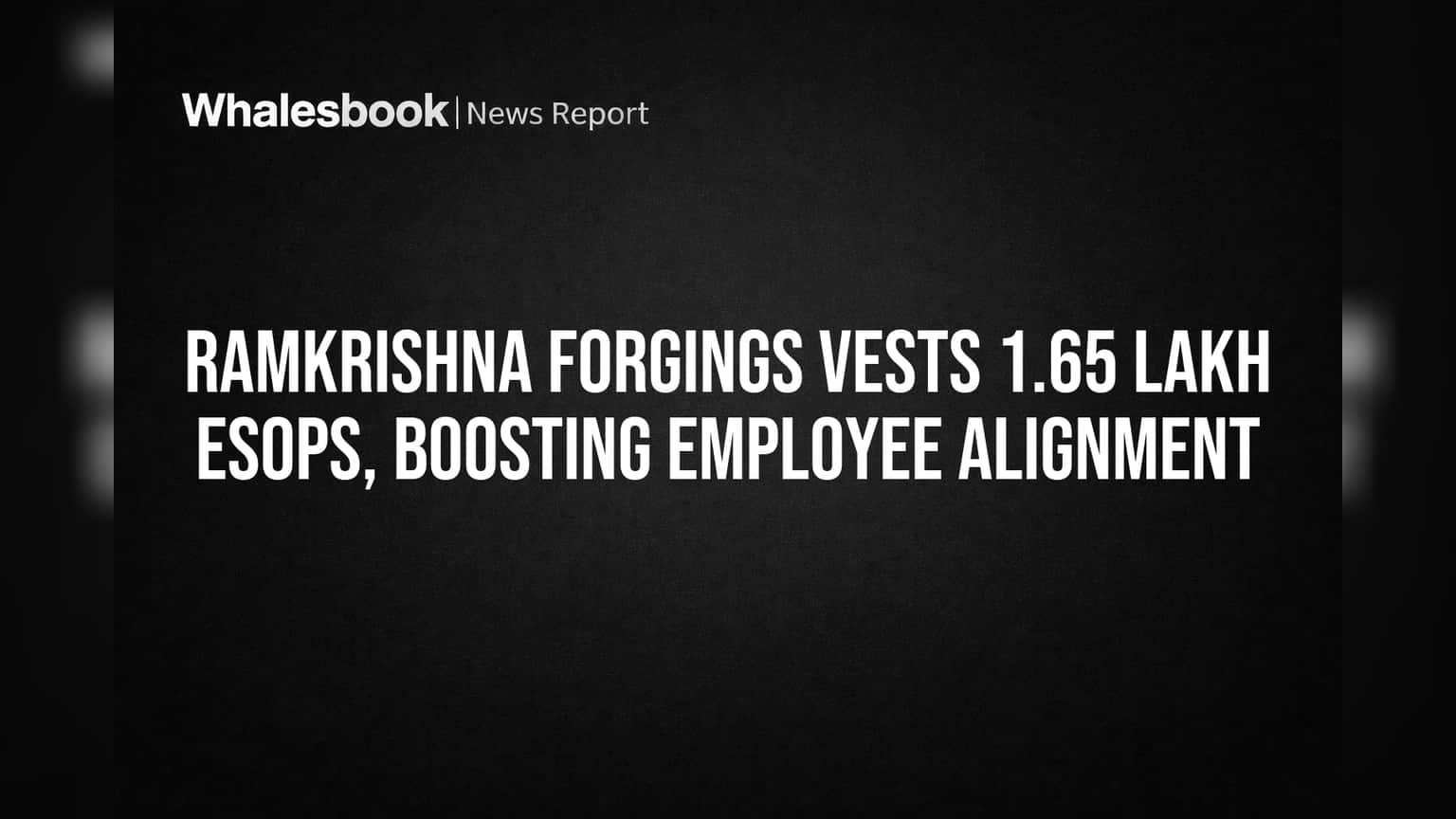 Ramkrishna Forgings: कर्मचारियों को मिले 1.65 लाख ESOPs, अब कंपनी की ग्रोथ से जुड़ेगा सीधा नाता!