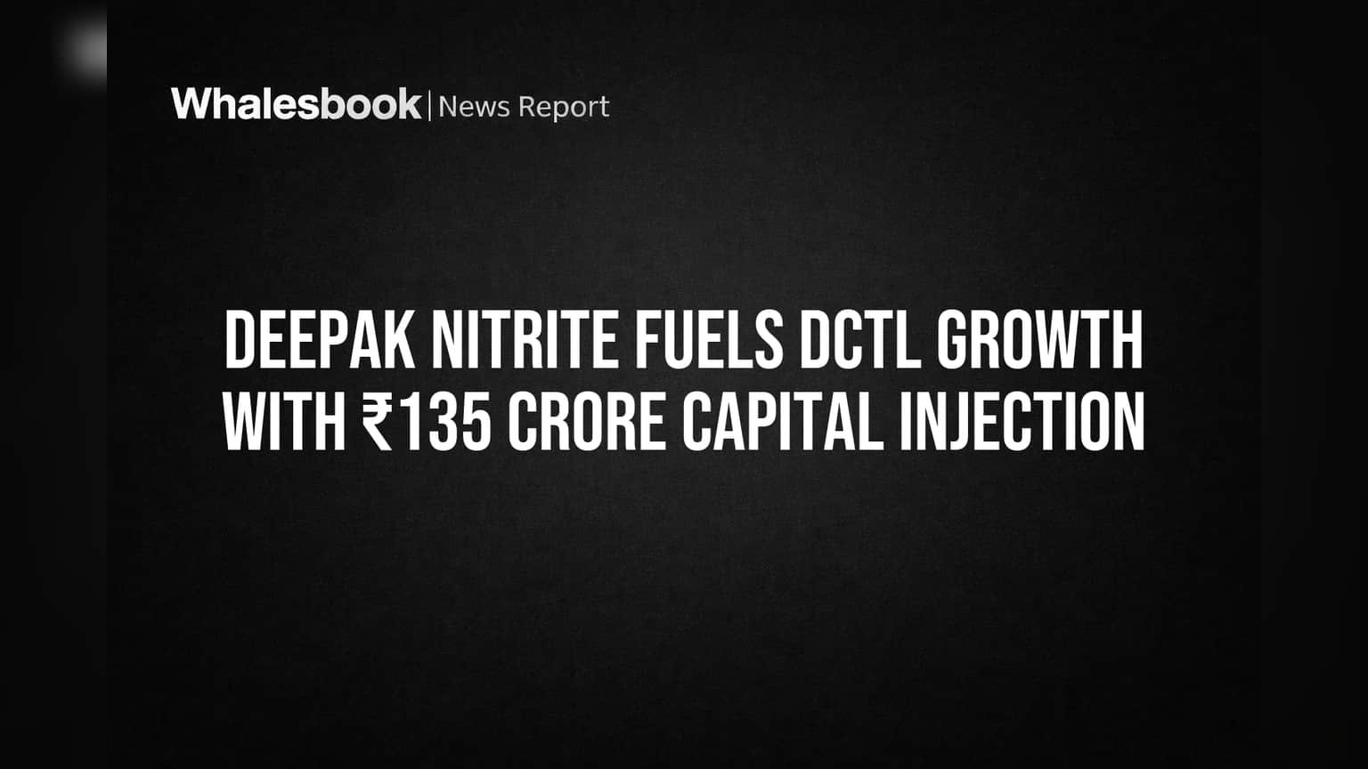 Deepak Nitrite Fuels DCTL Growth with ₹135 Crore Capital Injection