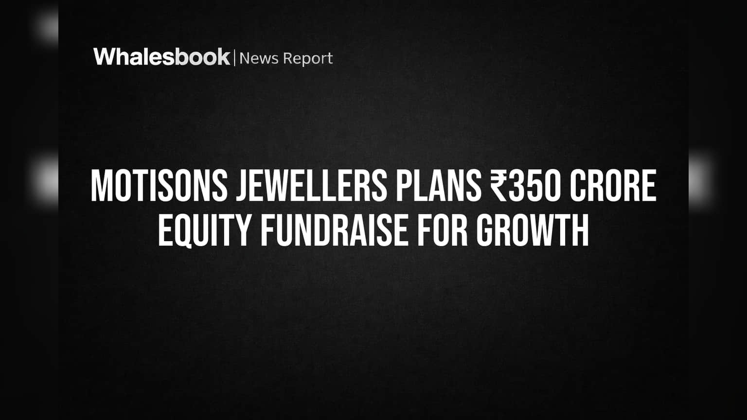 Motisons Jewellers: ₹350 कोटी उभारणार कंपनी! गुंतवणूकदारांनो लक्ष द्या, कारण...