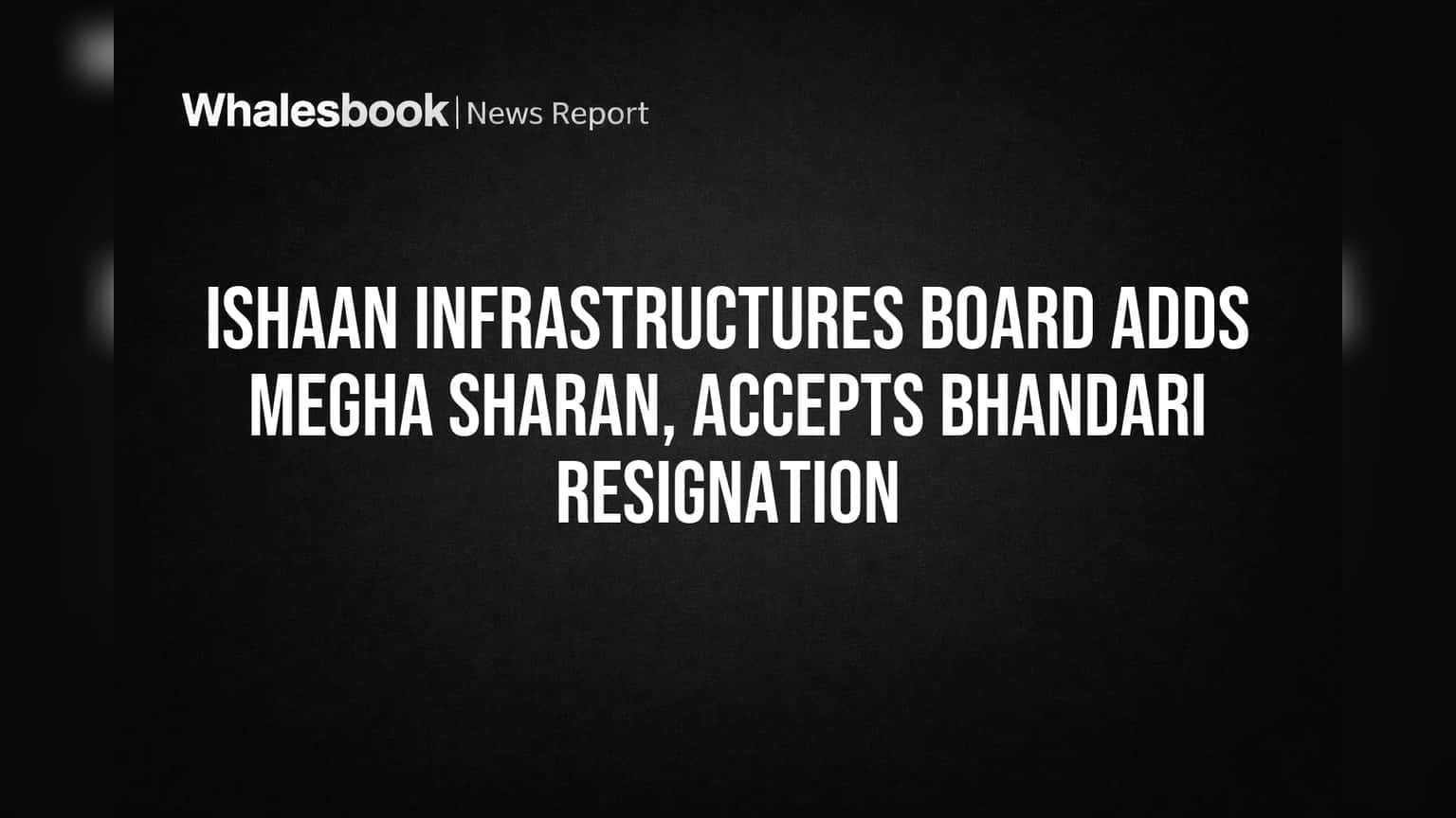 ईशान इन्फ्रास्ट्रक्चर्समध्ये मोठे फेरबदल! नव्या संचालकांची नियुक्ती, जुन्या दिग्गजांचा राजीनामा