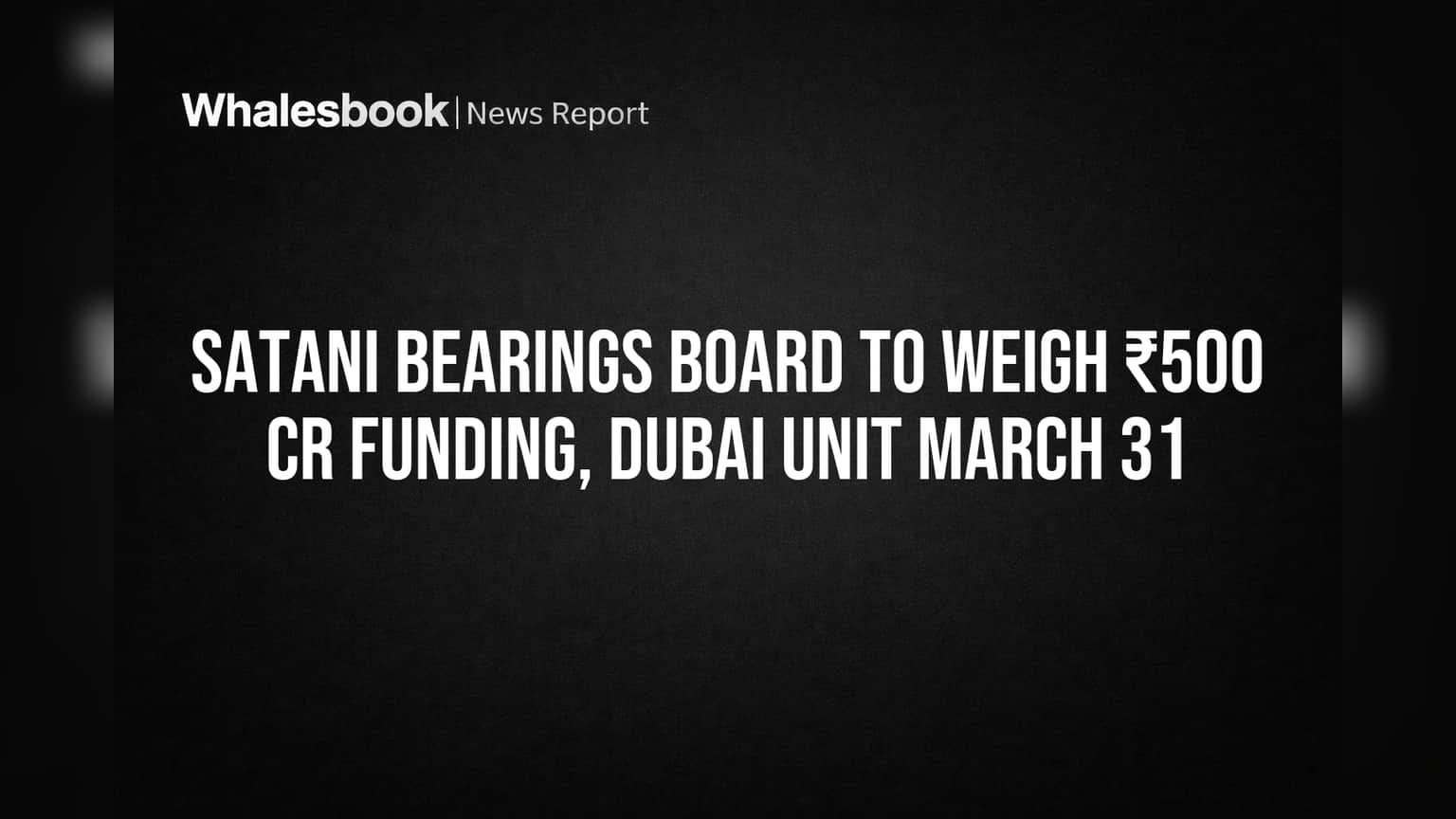 Satani Bearings ₹500 कोटी उभारणार? दुबईत नवीन युनिट, ३१ मार्चला संचालक मंडळ बैठकीत मोठा निर्णय